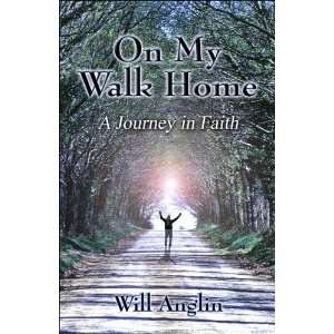  On My Walk Home A Journey in Faith (9781424113798) Will 