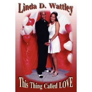  This Thing Called Love (9780980246834): Linda D. Wattley 