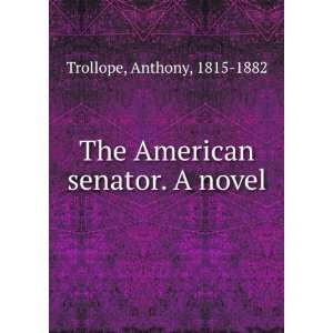  The American senator. A novel Anthony, 1815 1882 Trollope 