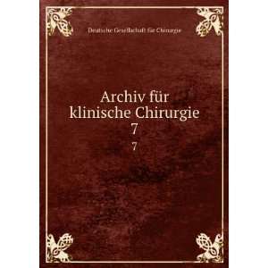  Archiv fÃ¼r klinische Chirurgie. 7 Deutsche 