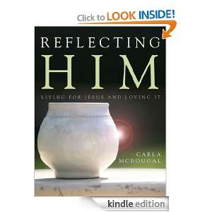 Reflecting Him    Living for Jesus and Loving It Carla McDougal 
