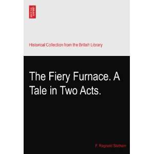  The Fiery Furnace. A Tale in Two Acts. F. Reginald 