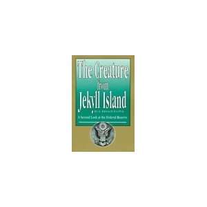 THE CREATURE FROM JEKYLL ISLAND (A SECOND LOOK AT THE FEDERAL RESERVE 