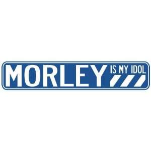   MORLEY IS MY IDOL STREET SIGN