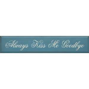  Always Kiss Me Goodbye (script) Wooden Sign: Home 