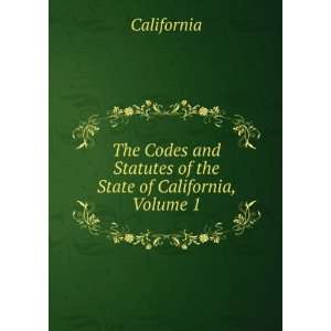  The Codes and Statutes of the State of California, Volume 