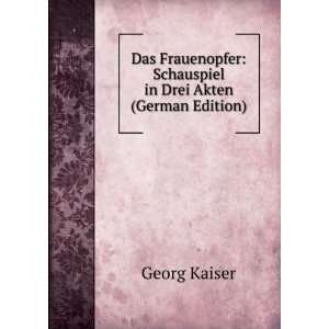    Schauspiel in Drei Akten (German Edition) Georg Kaiser Books