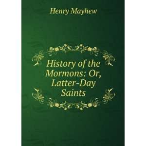   of the Mormons Or, Latter Day Saints Henry Mayhew  Books