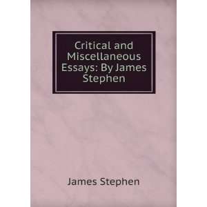   and Miscellaneous Essays By James Stephen James Stephen Books