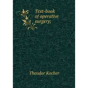  Text book of operative surgery; Theodor Kocher Books