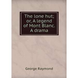  The lone hut; or, A legend of Mont Blanc. A drama George 